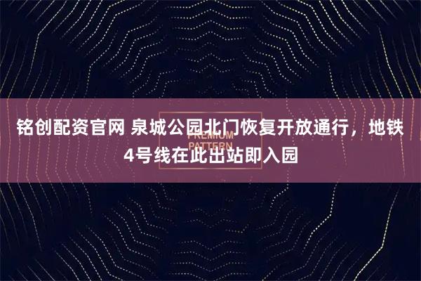 铭创配资官网 泉城公园北门恢复开放通行，地铁4号线在此出站即入园